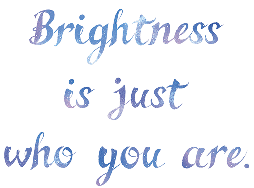 Brightness is just who you are.